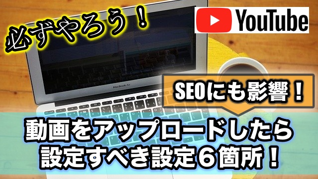 Youtubeに動画をアップロードした時に必ず設定すべき6箇所 Ytmaster Youtubeビジネス講座